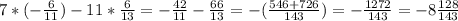 7*(-\frac{6}{11})-11*\frac{6}{13}=-\frac{42}{11}-\frac{66}{13}=-(\frac{546+726}{143})=-\frac{1272}{143}=-8\frac{128}{143}