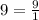 9 = \frac{9}{1}