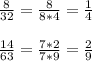 \frac{8}{32} =\frac{8}{8*4} =\frac{1}{4} \\ \\ \frac{14}{63} =\frac{7*2}{7*9} =\frac{2}{9}