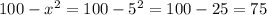 100 - x ^{2} = 100 - 5 ^{2} = 100 - 25 = 75