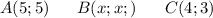 A(5;5) \ \ \ \ \ B(x;x;) \ \ \ \ \ C(4;3)