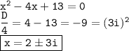 \tt x^2-4x+13=0 \\ \dfrac{D}{4}=4-13=-9=(3i)^2 \\ \boxed{\tt x=2 \pm 3i}