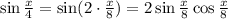 \sin\frac{x}{4}=\sin(2\cdot\frac{x}{8})=2\sin\frac{x}{8}\cos\frac{x}{8}