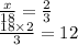 \frac{x}{18} = \frac{2}{3} \\ \frac{18 \times 2}{3} = 12