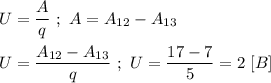 U = \dfrac{A}{q} \ ; \ A = A_{12} - A_{13} \\ \\ U = \dfrac{A_{12} - A_{13}}{q} \ ; \ U = \dfrac{17 - 7}{5} = 2 \ [B]