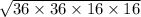 \sqrt{36 \times 36 \times 16 \times 16}