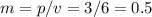 m = p/v = 3/6=0.5