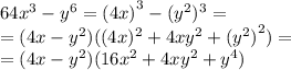 64{x}^{3} - {y}^{6} = {(4x)}^{3} - ({y}^{2} )^{3} = \\ =(4x - y^{2} )((4x)^{2} + 4x {y}^{2} + {( {y}^{2}) }^{2} ) = \\ = (4x - y^{2} )(16 {x}^{2} + 4x {y}^{2} + {y}^{4} )