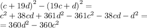 {(c + 19d)}^{2} - {(19c + d)}^{2} = \\ {c}^{2} + 38cd + 361 {d}^{2} - 361 {c}^{2} - 38cd - {d}^{2} = \\ = 360 {d}^{2} - 360 {c}^{2}