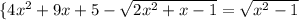 \{4x^{2} + 9x +5} - \sqrt{2x^{2} + x -1} = \sqrt{x^{2} -1}