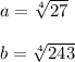 a=\sqrt[4]{27} \\ \\ b=\sqrt[4]{243}
