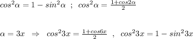 cos^2\alpha =1-sin^2\alpha \; \; ;\; \; cos^2\alpha =\frac{1+cos2\alpha }{2}\\\\\\\alpha =3x\; \; \Rightarrow \; \; cos^23x=\frac{1+cos6x}{2}\; \; ,\; \; cos^23x=1-sin^23x