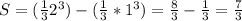 S=(\frac{1}{3} 2^{3} )-(\frac{1}{3} *1^{3} )=\frac{8}{3}-\frac{1}{3} =\frac{7}{3}