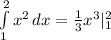 \int\limits^2_1 {x^{2} } \, dx =\frac{1}{3} x^{3} |_{1} ^{2}