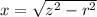 x = \sqrt{ {z}^{2} - {r}^{2} }