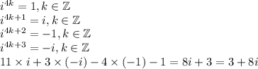 i^{4k}=1, k\in\mathbb{Z}\\i^{4k+1}=i, k\in\mathbb{Z}\\i^{4k+2}=-1, k\in\mathbb{Z}\\i^{4k+3}=-i, k\in\mathbb{Z}\\11\times i+3\times(-i)-4\times(-1)-1=8i+3=3+8i