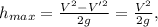 h_{max} = \frac{V^2 - V'^2}{2g} = \frac{V^2}{2g},