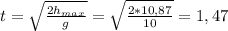 t = \sqrt{\frac{2h_{max}}{g}} = \sqrt{\frac{2*10,87}{10}} = 1,47