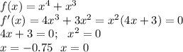 f(x)=x^4+x^3 \\ f'(x)=4x^3+3x^2=x^2(4x+3)=0 \\ 4x+3=0; \ \ x^2=0 \\ x=-0.75 \ \ x=0