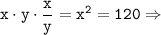 \tt \displaystyle x\cdot y\cdot \frac{x}{y} =x^2 =120\Rightarrow