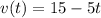 v (t)= 15 - 5t