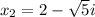 x_2=2-\sqrt{5} i