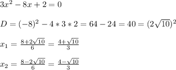 3x^{2} -8x+2=0\\\\D=(-8)^{2} -4*3*2=64-24=40=(2\sqrt{10})^{2} \\\\x_{1}=\frac{8+2\sqrt{10} }{6} =\frac{4+\sqrt{10} }{3} \\\\x_{2}=\frac{8-2\sqrt{10} }{6}=\frac{4-\sqrt{10} }{3}