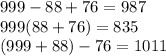 999 - 88 + 76 = 987 \\ 999(88 + 76) = 835 \\ (999 + 88) - 76 = 1011