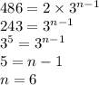 486 = 2 \times {3}^{n - 1 } \\ 243 = {3}^{n - 1} \\ {3}^{5} = {3}^{n - 1} \\ 5 = n - 1 \\ n = 6 \\