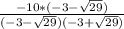 \frac{-10*(-3-\sqrt{29})}{(-3-\sqrt{29})(-3+\sqrt{29})}