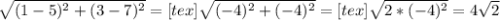 \sqrt{(1 - 5) {}^{2} + (3 - 7) {}^{2} } = [tex] \sqrt{(-4) {}^{2} + (-4) {}^{2} } = [tex] \sqrt{2*(-4)^{2}} =4\sqrt{2}