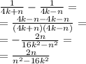 \frac{1}{4k + n} - \frac{1}{4k - n} = \\ = \frac{4k - n - 4k - n }{(4k + n)(4k - n) } = \\ = - \frac{2n}{16 {k}^{2} - {n}^{2} } = \\ = \frac{2n}{ {n}^{2} - 16 {k}^{2} }