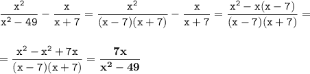 \tt\displaystyle \frac{x^2}{x^2-49} -\frac{x}{x+7} =\frac{x^2}{(x-7)(x+7)} -\frac{x}{x+7} =\frac{x^2-x(x-7)}{(x-7)(x+7)} =\\\\\\=\frac{x^2-x^2+7x}{(x-7)(x+7)} =\bold{\frac{7x}{x^2-49} }