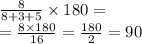 \frac{8}{8 + 3 + 5} \times 180 = \\ = \frac{8 \times 180}{16} = \frac{180}{2} = 90