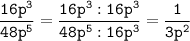 \tt\displaystyle \frac{16p^3}{48p^5}=\frac{16p^3:16p^3}{48p^5:16p^3}=\frac{1}{3p^2}