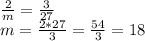 \frac{2}{m} = \frac{3}{27} \\m = \frac{2*27}{3} = \frac{54}{3} = 18