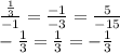 \frac{ \frac{1}{3} }{ - 1} = \frac{ - 1}{ - 3} = \frac{5}{ - 15} \\ - \frac{1}{3} = \frac{1}{3} = - \frac{ 1}{3}