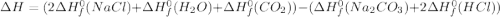 \Delta H = (2\Delta H_{f}^{0}(NaCl) + \Delta H_{f}^{0}(H_{2}O) + \Delta H_{f}^{0}(CO_{2})) - (\Delta H_{f}^{0}(Na_{2}CO_{3}) + 2\Delta H_{f}^{0}(HCl))