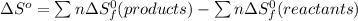 \Delta S^{o} = \sum n \Delta S_{f}^{0} (products) - \sum n \Delta S_{f}^{0}(reactants)