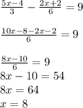 \frac{5x-4}{3}-\frac{2x+2}{6}=9\\\\\frac{10x-8-2x-2}{6}=9\\\\\frac{8x-10}{6}=9\\ 8x-10=54\\8x=64\\x=8