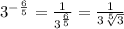 3^-^\frac{6}{5} =\frac{1}{3^\frac{6}{5} } =\frac{1}{3\sqrt[5]{3} }