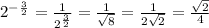 2^-^\frac{3}{2} =\frac{1}{2^\frac{3}{2} } =\frac{1}{\sqrt{8} } =\frac{1}{2\sqrt{2} } =\frac{\sqrt{2} }{4}