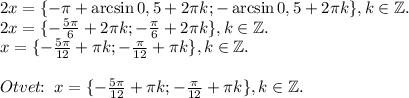 2x=\{-\pi+\arcsin{0,5}+2\pi k;-\arcsin{0,5}+2\pi k\},k\in \mathbb{Z}.\\2x=\{-\frac{5\pi}{6}+2\pi k;-\frac{\pi}{6}+2\pi k\},k\in \mathbb{Z}.\\x=\{-\frac{5\pi}{12}+\pi k;-\frac{\pi}{12}+\pi k\},k\in \mathbb{Z}.\\\\Otvet\!\!:\; x=\{-\frac{5\pi}{12}+\pi k;-\frac{\pi}{12}+\pi k\},k\in \mathbb{Z}.