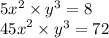 5 {x}^{2} \times {y}^{3} = 8 \\ {45x}^{2} \times {y}^{3} = 72