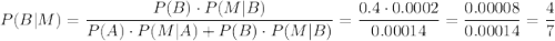 P(B|M)=\dfrac{P(B)\cdot P(M|B)}{P(A)\cdot P(M|A)+P(B)\cdot P(M|B)}=\dfrac{0.4\cdot 0.0002}{0.00014}=\dfrac{0.00008}{0.00014}=\dfrac{4}{7}