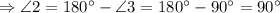 \Rightarrow \angle 2 = 180^{\circ} - \angle 3 = 180^{\circ} - 90^{\circ} = 90^{\circ}