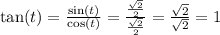 \tan(t) = \frac{ \sin(t) }{ \cos(t) } = \frac{ \frac{ \sqrt{2} }{2} }{ \frac{ \sqrt{2} }{2} } = \frac{ \sqrt{2} }{ \sqrt{2} } = 1