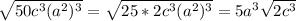 \sqrt{50c^3(a^2)^3} =\sqrt{25*2c^3 (a^2)^3} =5a^3\sqrt{2c^3}