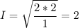 \displaystyle I=\sqrt{\frac{2*2}{1} }=2