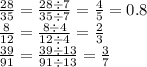 \frac{28}{35} = \frac{28 \div 7}{35 \div 7} = \frac{4}{5} = 0.8 \\ \frac{8}{12} = \frac{8 \div 4}{12 \div 4} = \frac{2}{3} \\ \frac{39}{91} = \frac{39 \div 13}{91 \div 13} = \frac{3}{7}